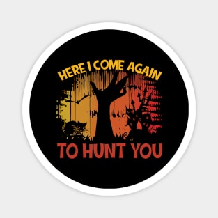 Here I Come Again to Hunt You Magnet